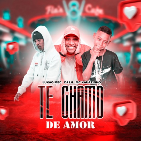 Te Chamo de Amor ft. MC Kauãzinho & DJ LH | Boomplay Music