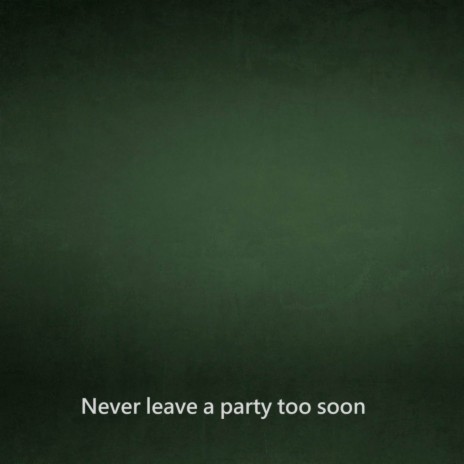 Never Leave A Party Too Soon | Boomplay Music