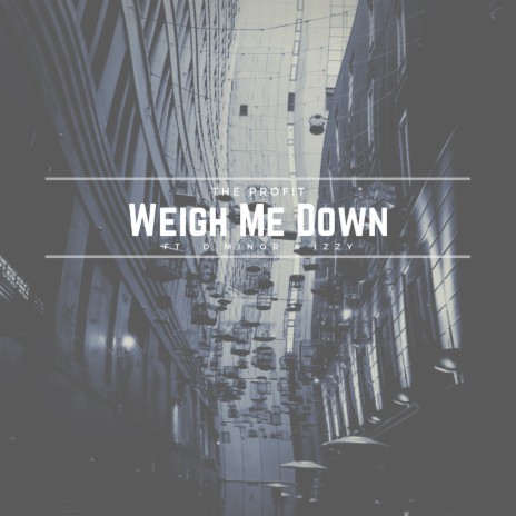 Weigh Me Down ft. D.Minor & Izzy | Boomplay Music