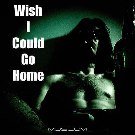 Wish I Could Go Home ft. MusCom | Boomplay Music