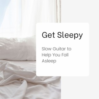 Get Sleepy: Slow Guitar to Help You Fall Asleep