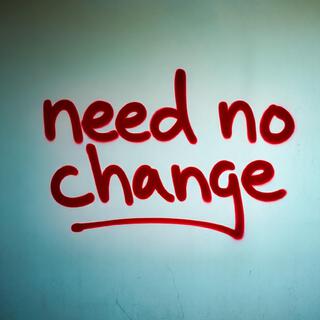 Need No Change