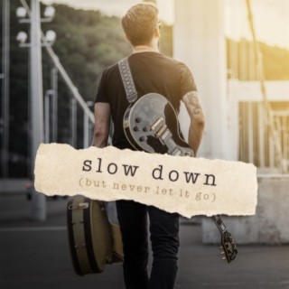 Slow Down (but never let it go)