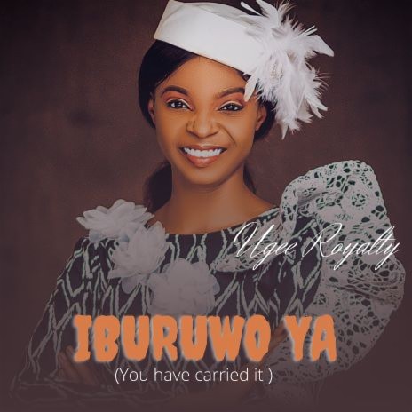 Iburuwo Ya (You have carried It)