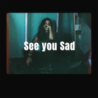 See You Sad lyrics | Boomplay Music