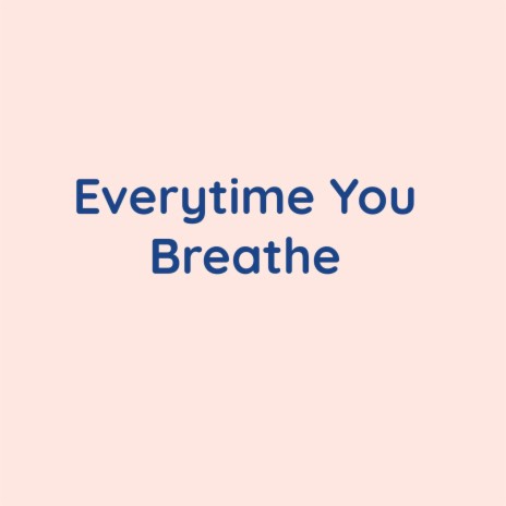 Everytime You Breathe | Boomplay Music