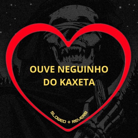 Ouve Neguinho do Kaxeta (Slowed + Reverb) ft. DJ GR, MC MN & DJ BRN | Boomplay Music