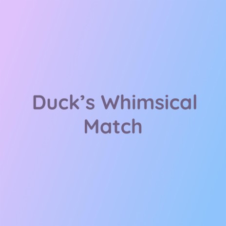 Duck's Whimsical Match