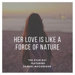 Her Love is like a force of nature