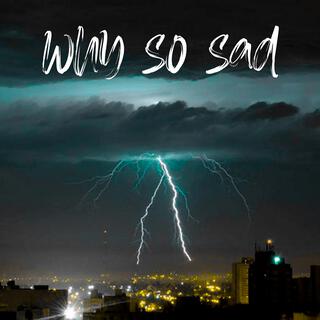 Why so sad