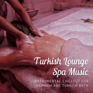 Turkish Lounge Spa Music: Instrumental Chillout for Hammam and Turkish Bath