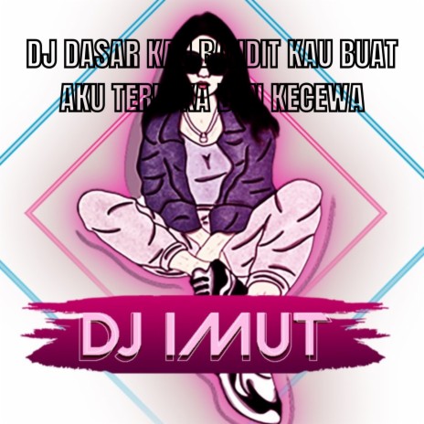 DJ DASAR KAU BANDIT KAU BUAT AKU TERLUKA DAN KECEWA | Boomplay Music