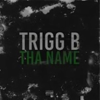 TRIGG B THA NAME