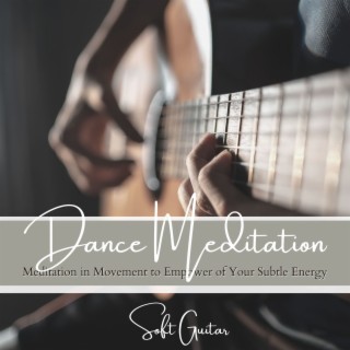 Dance Meditation: Soft Guitar for Meditation in Movement to Empower of Your Subtle Energy