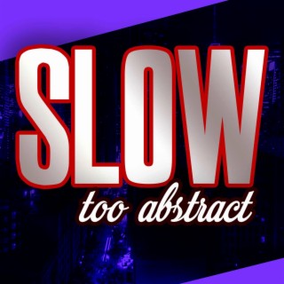 Slow Too Abstract
