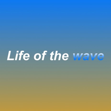 Life of the wave | Boomplay Music