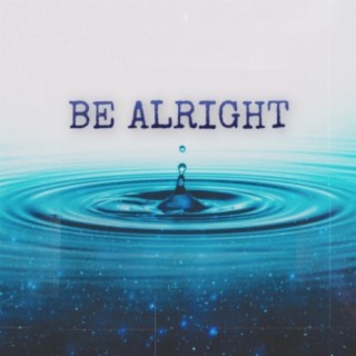 BE ALRIGHT