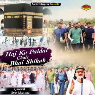 Haj Ko Paidal Chale Bhai Shihab