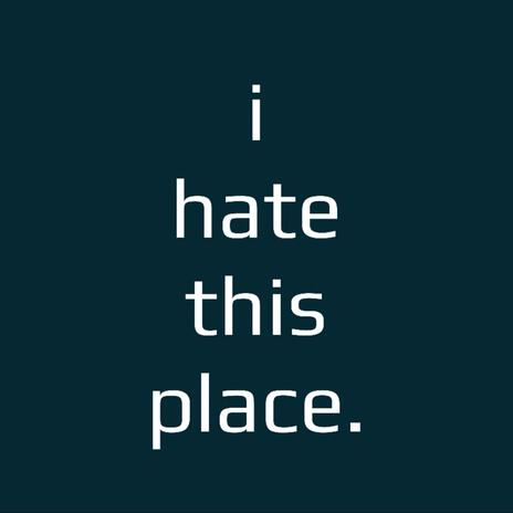 i hate this place. | Boomplay Music