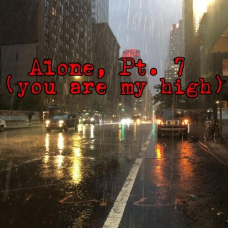 Alone, Pt. 7 (you are my high)