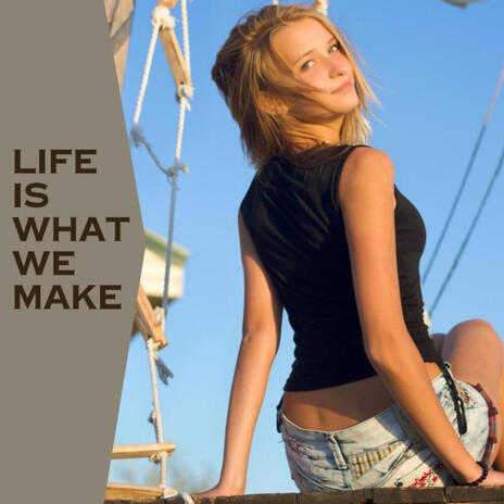 Life Is What We Make | Boomplay Music