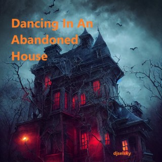Dancing in An Abandoned House