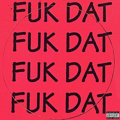 fuk dat | Boomplay Music