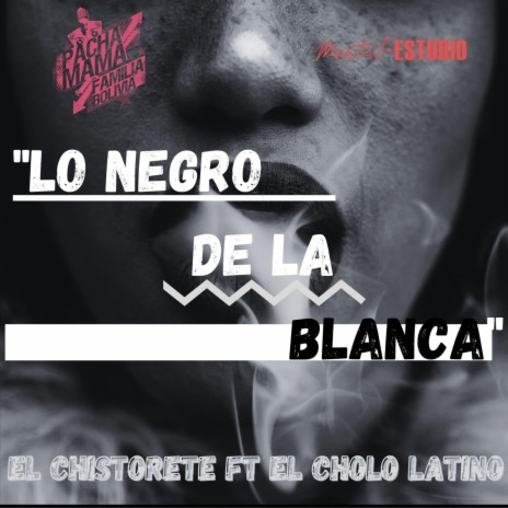 Lo Negro De La Blanca ft. El Chistorete & El Cholo Latino | Boomplay Music