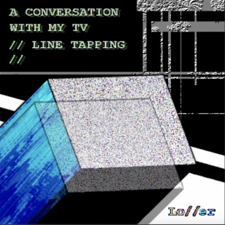 A CONVERSATION WITH MY TV // LINE TAPPING