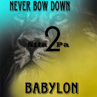 Never Bow Down To Babylon