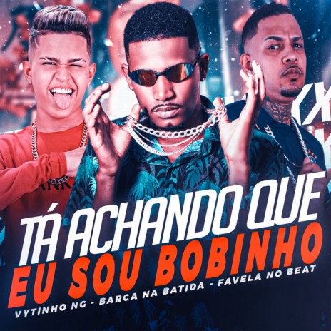 Ta Achando Que Sou Bobinho (feat. Favela no Beat) | Boomplay Music