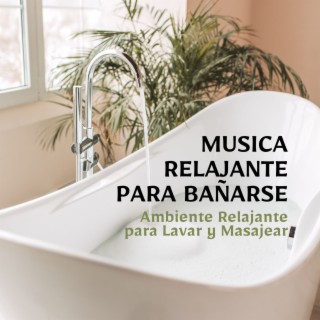 Musica Relajante para Bañarse: Ambiente Relajante para Lavar y Masajear