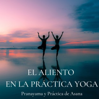 El Aliento en la Práctica Yoga: Pranayama y Práctica de Asana para Empezar Bien el Día