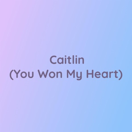 Caitlin (You Won My Heart)