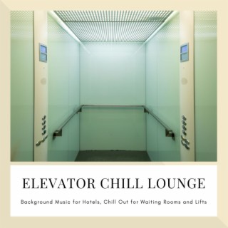 Elevator Chill Lounge: Background Music for Hotels, Chill Out for Waiting Rooms and Lifts
