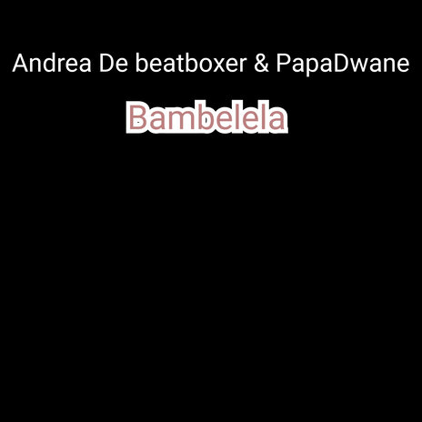 Bambelela ft. Andrea De beatboxer