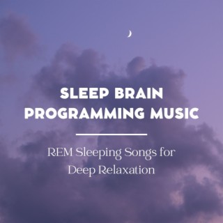 Sleep Brain Programming Music: REM Sleeping Songs for Deep Relaxation