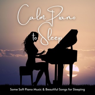 Calm Piano to Sleep: Some Soft Piano Music & Beautiful Songs for Sleeping
