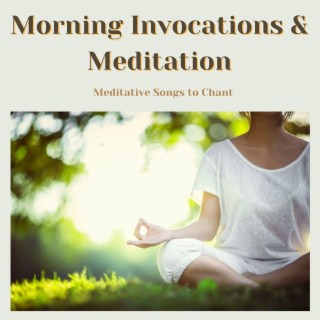 Morning Invocations & Meditation: Meditative Songs to Chant Your Evocative Mantras Every Morning