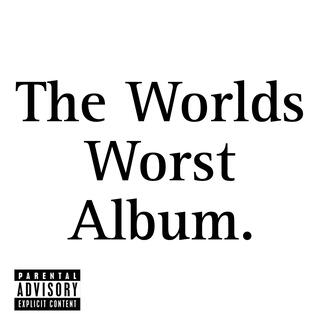 The Worlds Worst Album.