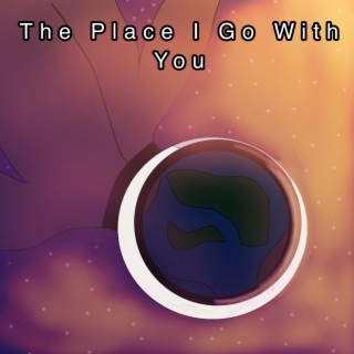 The Place I Go With You