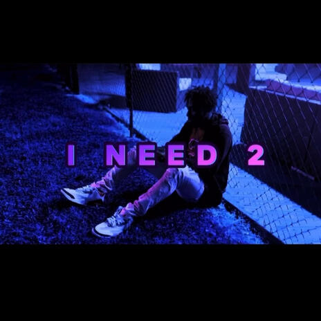 I NEED 2 | Boomplay Music