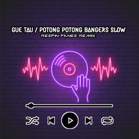 GUE TAU / POTONG POTONG BANGERS SLOW | Boomplay Music