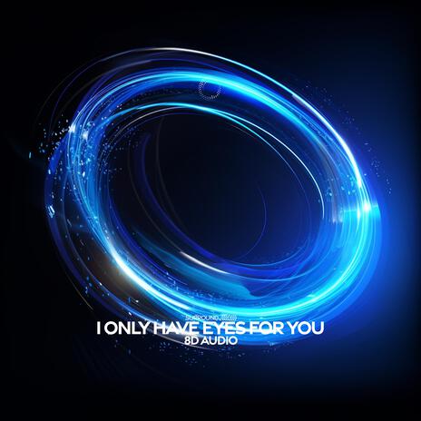 I Only Have Eyes For You (8D Audio) ft. (((()))) | Boomplay Music