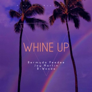 Whine Up ft. B-woods & Jay Martin lyrics | Boomplay Music