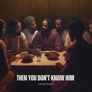 Then You Don't Know Him