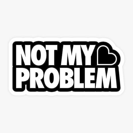 Not My Problem | Boomplay Music