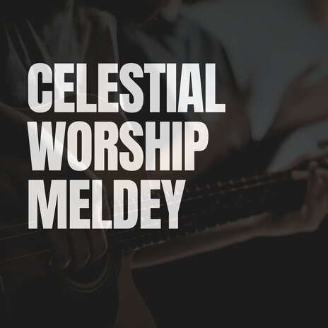 Celestial Worship Meldey | Boomplay Music