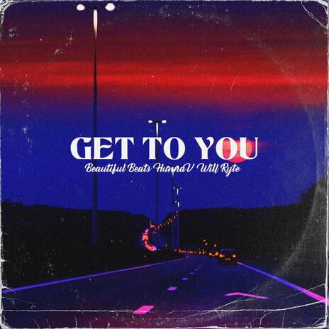 Get To You ft. HunnaV & Will Ryte | Boomplay Music