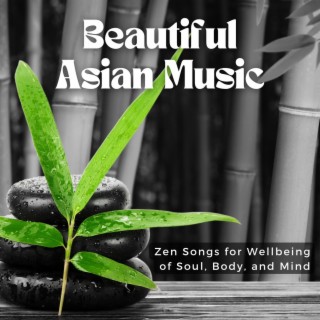 Beautiful Asian Music: Zen Songs for Wellbeing of Soul, Body, and Mind